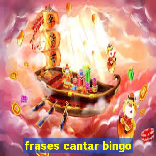 frases cantar bingo